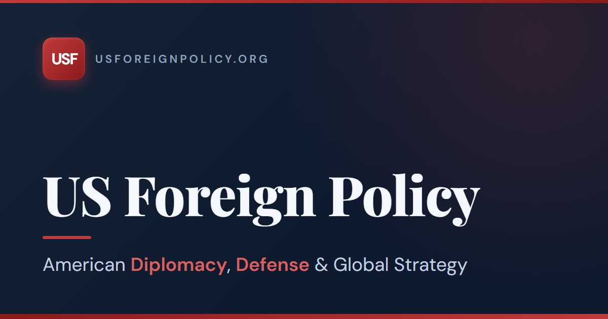 US Foreign Policy | American Diplomacy, Defense & Global Strategy